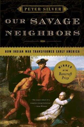 our savage neighbors,how indian war transformed early america (en Inglés)