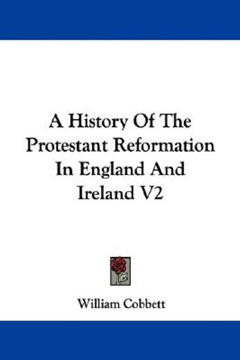 history of the protestant reformation in england and ireland v2