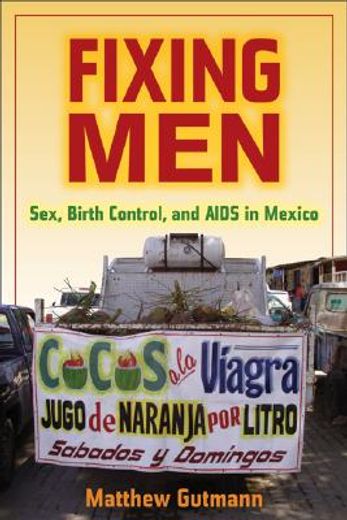 Fixing Men: Sex, Birth Control, and AIDS in Mexico (en Inglés)