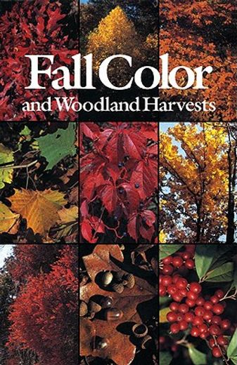 fall color & woodland harvests,a guide to the colorful fall leaves, fruits and seeds of the eastern forests (en Inglés)