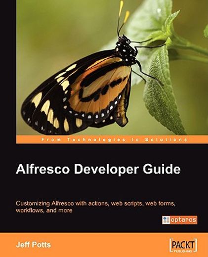 alfresco developer guide,customizing alfresco with actions, web scripts, web forms, workflows, and more