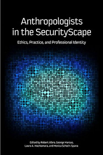 Anthropologists in the Securityscape: Ethics, Practice, and Professional Identity (en Inglés)