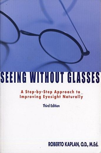 seeing without glasses,a step-by-step approach to improving eyesight naturally (in English)