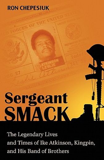 sergeant smack: the legendary lives and times of ike atkinson, kingpin, and his band of brothers (en Inglés)