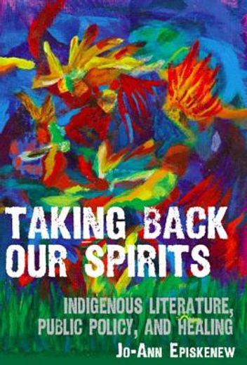 taking back our spirits,indigenous literature, public policy, and healing (en Inglés)