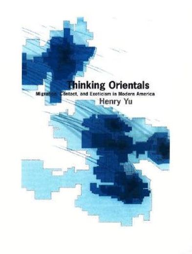 thinking orientals,migration, contact, and exoticism in modern america