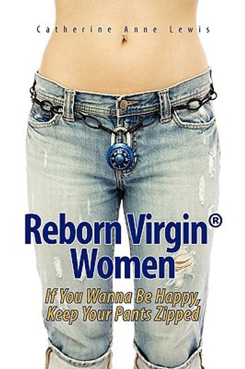 reborn virgin women,if you wanna be happy, keep your pants zipped