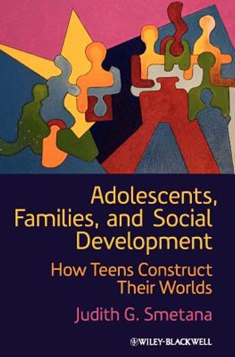 adolescents, families, and social development,how teens construct their worlds