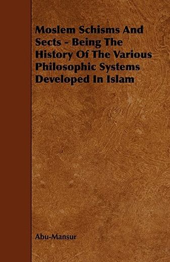 moslem schisms and sects - being the history of the various philosophic systems developed in islam