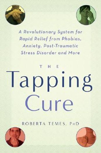 the tapping cure,a revolutionary system for rapid relief from phobias, anxiety, post-traumatic stress disorder and mo