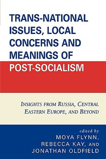 trans-national issues, local concerns and meanings of post-socialism,insights from russia, central eastern europe, and beyond