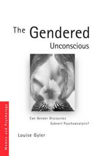 the gendered unconscious,can gender discourses subvert psychoanalysis?