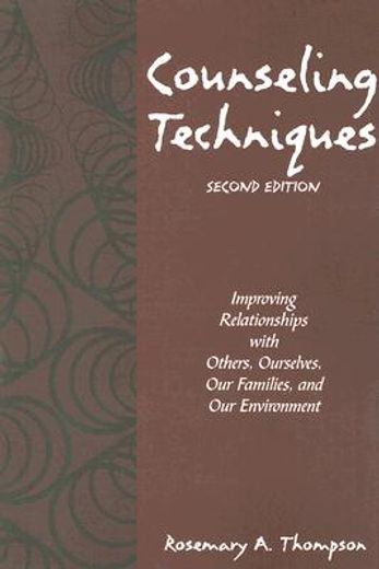 Counseling Techniques: Improving Relationships with Others, Ourselves, Our Families, and Our Environment (en Inglés)