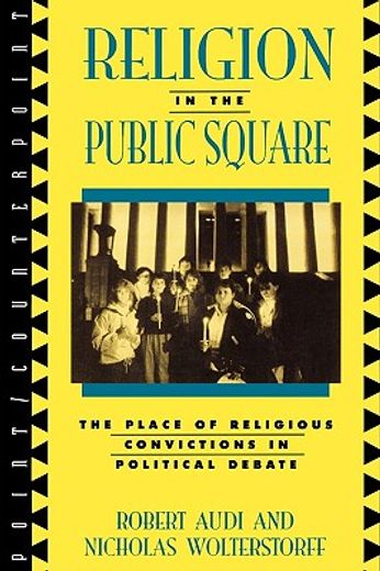 religion in the public square,the place of religious convictions in political debate