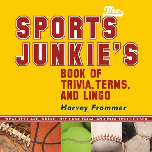 The Sports Junkie's Book of Trivia, Terms, and Lingo: What They Are, Where They Came From, and How They're Used
