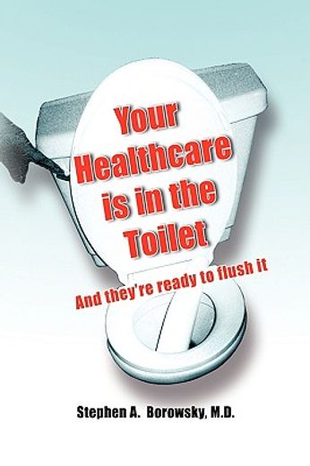 your healthcare is in the toilet...