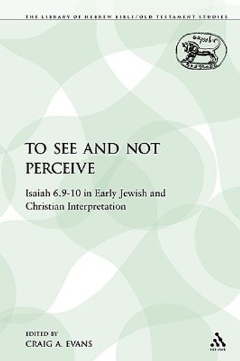 to see and not perceive,isaiah 6.9-10 in early jewish and christian interpretation