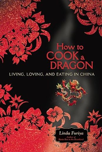 how to cook a dragon,living, loving, and eating in china