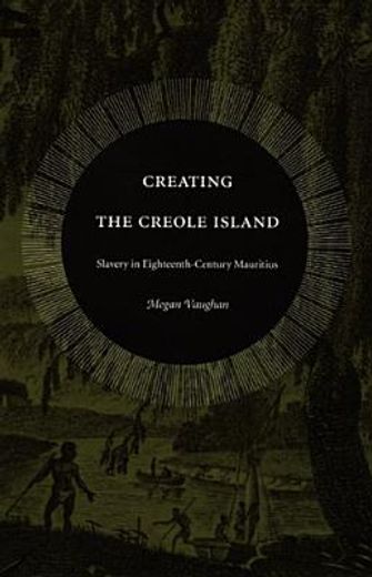 creating the creole island,slavery in eighteenth-century mauritius