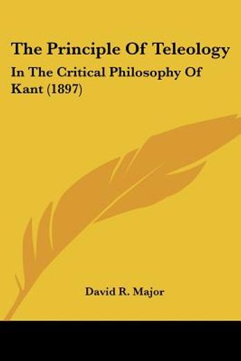 the principle of teleology,in the critical philosophy of kant