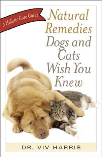 natural remedies dogs and cats wish you knew,a holistic care guide
