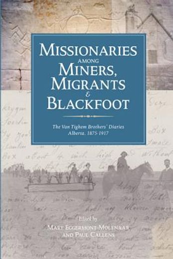 missionaries among miners, migrants, & blackfoot,the van tighem brothers´ diaries, alberta 1876-1917