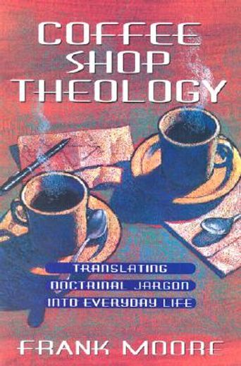 coffee shop theology,translating doctrinal jargon into everyday life (en Inglés)