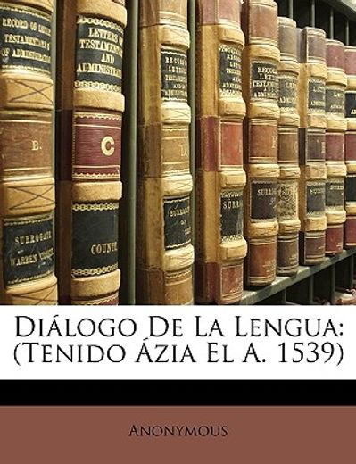 dilogo de la lengua: tenido zia el a. 1539