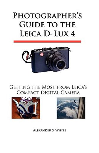 photographer ` s guide to the leica d-lux 4: getting the most from leica ` s compact digital camera