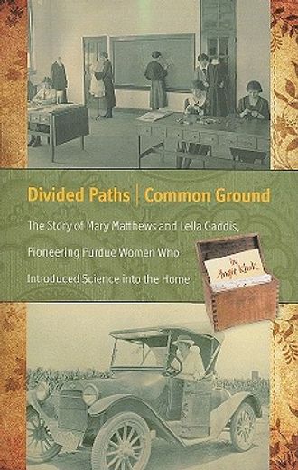 divided paths, common ground,the story of mary matthews and lella gaddis, pioneering purdue women who introduced science into the