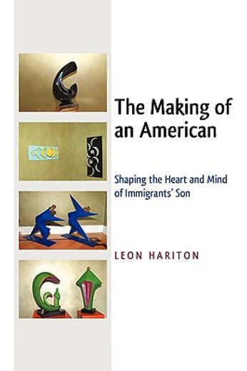 the making of an american,shaping the heart and mind of immigrants´ son (en Inglés)