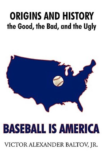 baseball is america,origins and history: the good, the bad, and the ugly