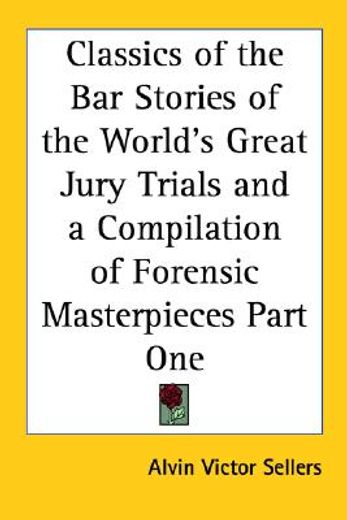 classics of the bar stories of the world´s great jury trials and a compilation of forensic masterpieces