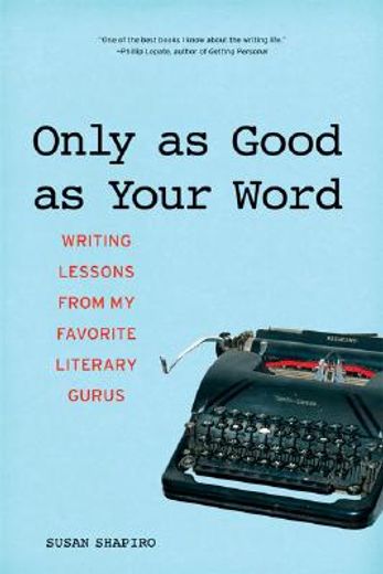 only as good as your word,writing lessons from my favorite literary gurus