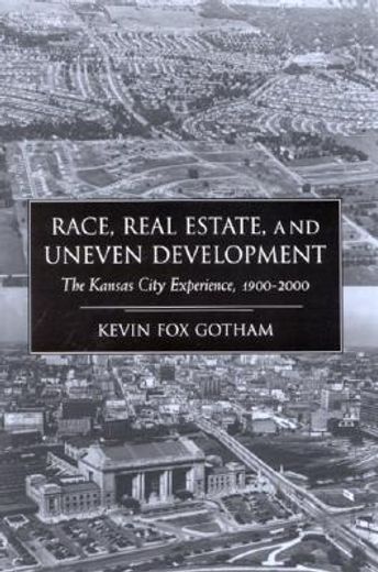 race, real estate, and uneven development,the kansas city experience, 1900-2000