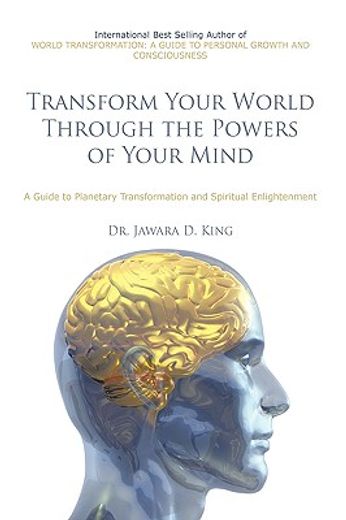 transform your world through the powers of your mind,a guide to planetary transformation and spiritual enlightenment