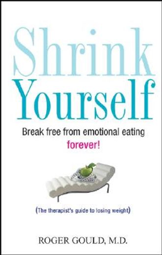 shrink yourself,break free from emotional eating forever! (en Inglés)