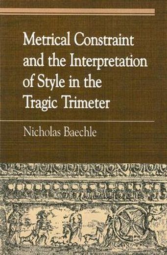 metrical constraint and the interpretation of style in the tragic trimeter