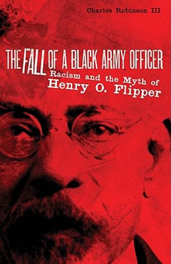 the fall of a black army officer,racism and the myth of henry o. flipper