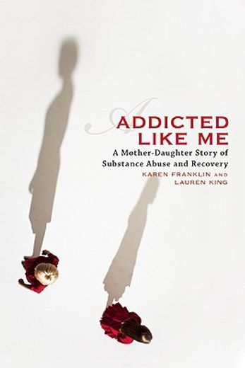 addicted like me,a mother-daughter story of substance abuse and recovery