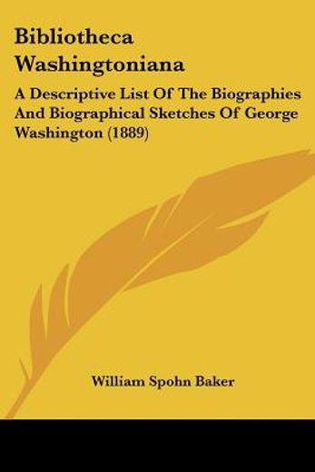 bibliotheca washingtoniana,a descriptive list of the biographies and biographical sketches of george washington