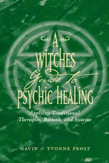 A Witch's Guide to Psychic Healing: Applying Traditional Therapies, Rituals, and Systems (en Inglés)
