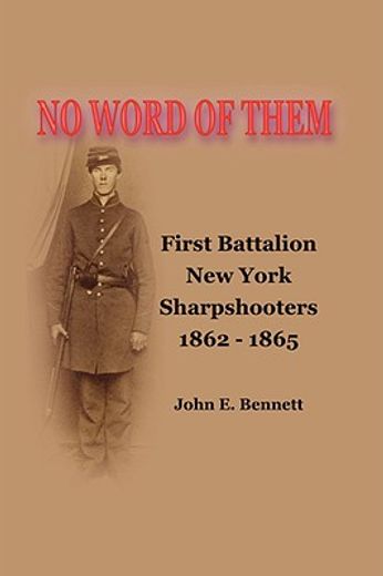 no word of them: first battalion new york sharpshooters, 1862-1865 (en Inglés)