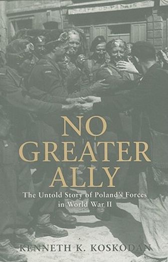 no greater ally,the untold story of poland´s forces in world war ii