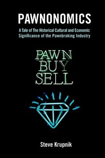 pawnonomics,a tale of the historical, cultural, and economic significance of the pawnbroking industry