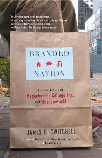 branded nation,the marketing of megachurch, college inc., and museumworld
