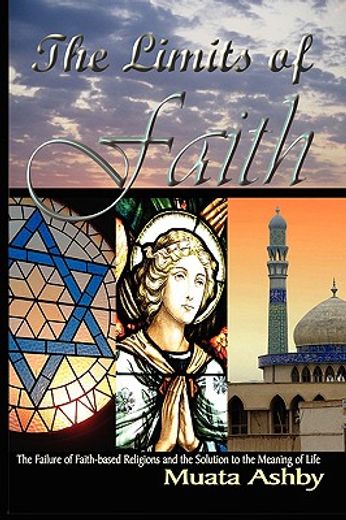 the limits of faith: the failure of faith-based religions and the solution to the meaning of life