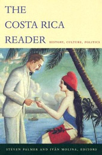 the costa rica reader,history, culture, politics