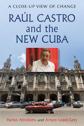 raul castro and the new cuba,a close-up view of change