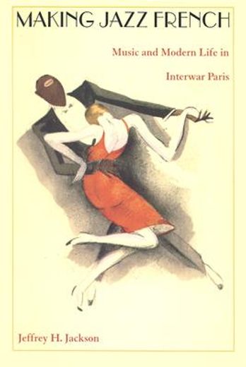 making jazz french,music and modern life in interwar paris
